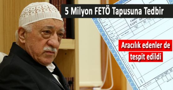 5 milyon FETÖ tapusu için işlemler durduruldu