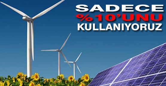 650 MİLYON KW YENİLENEBİLİR ENERJİNİN YÜZDE 10’U KULLANILIYOR