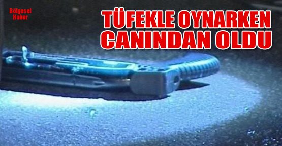 8 YAŞINDAKİ ÇOCUK, OYNADIĞI TÜFEK ATEŞ ALINCA HAYATINI KAYBETTİ