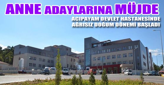 ACIPAYAM DEVLET HASTANESİNDE AĞRISIZ DOĞUM DÖNEMİ