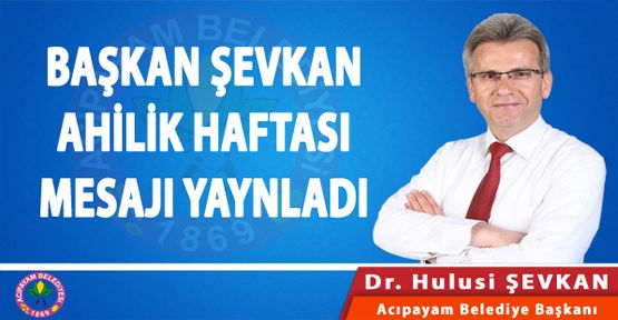 BAŞKAN ŞEVKAN AHİLİK HAFTASI MESAJI YAYINLADI