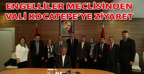 ENGELLİLER MECLİSİ’NDEN VALİ KOCATEPE’YE ZİYARET