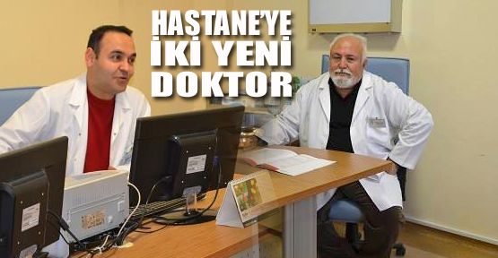 HASTANEMİZE İKİ YENİ DOKTOR GELDİ