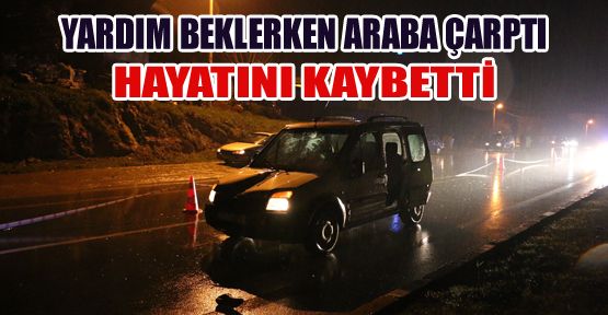 KAZA SONRASI YARDIM İÇİN YOL KENARINDA BEKLERKEN ARAÇ ÇARPTI