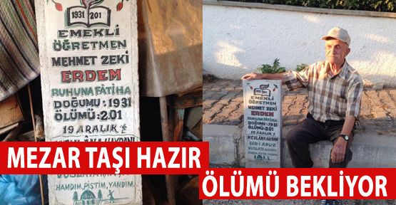 MEZAR TAŞINI HAZIRLADI ÖLÜMÜ BEKLİYOR