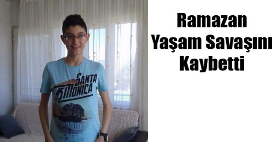RAMAZAN DOYDAŞ YAŞAM SAVAŞINI KAYBETTİ