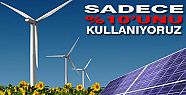 650 MİLYON KW YENİLENEBİLİR ENERJİNİN YÜZDE 10’U KULLANILIYOR