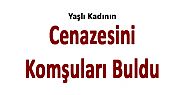 DARIVEREN'DE YAŞLI KADININ CENAZESİ 3 GÜN SONRA BULUNDU