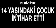 DENİZLİ’DE 14 YAŞINDAKİ ÇOCUK İNTİHAR ETTİ