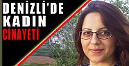 DENİZLİ'DE KADIN CİNAYETİ