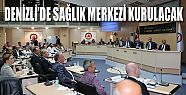 DENİZLİ’DE SAĞLIK MERKEZİ OLUŞTURULACAK