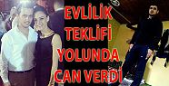 EVLENME TEKLİFİ YOLUNDA CAN VERDİ