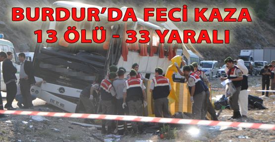 BURDUR’DA FECİ KAZA: 13 ÖLÜ, 33 YARALI