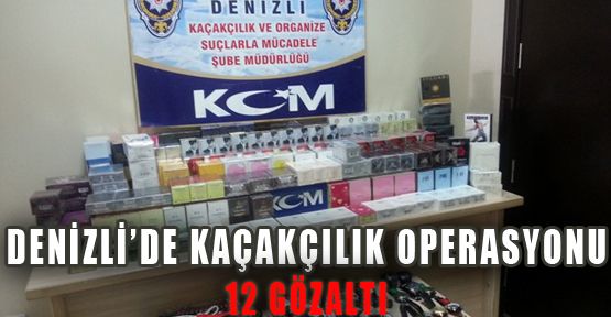 DENİZLİ’DE KAÇAKÇILIK OPERASYONU: 12 GÖZALTI