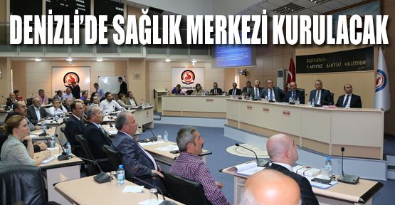 DENİZLİ’DE SAĞLIK MERKEZİ OLUŞTURULACAK