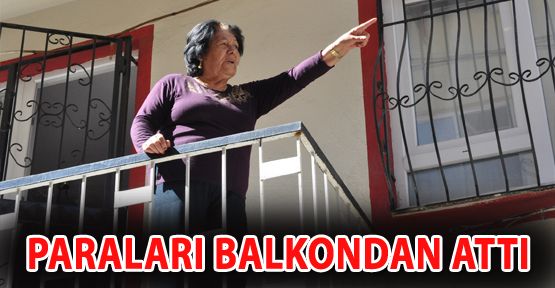 DOLANDIRICILAR BU KEZ PARALARI BALKONDAN ATTIRDI