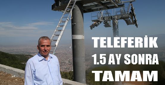 Teleferik 1,5 ay sonra bitiyor