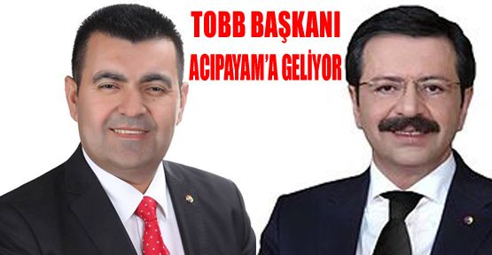 TOBB BAŞKANI HİSARCIKLIOĞLU ACIPAYAM'A GELİYOR