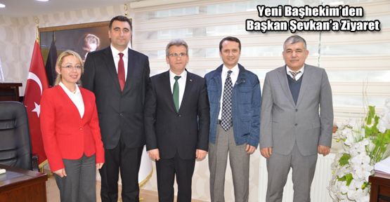 YENİ BAŞHEKİM'DEN BAŞKAN ŞEVKAN'A ZİYARET