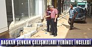 BAŞKAN DR. HULUSİ ŞEVKAN ÇALIŞMALARI YERİNDE İNCELEDİ