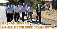 BAŞKAN ŞEVKAN HİZMET ALANLARINDA İNCELEMELERDE BULUNMAYA DEVAM EDİYOR