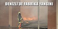 DENİZLİ’DE FABRİKA YANGINI