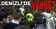 DENİZLİ’DE VAHŞET