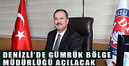 DENİZLİ'YE GÜMRÜK BÖLGE MÜDÜRLÜĞÜ AÇILACAK